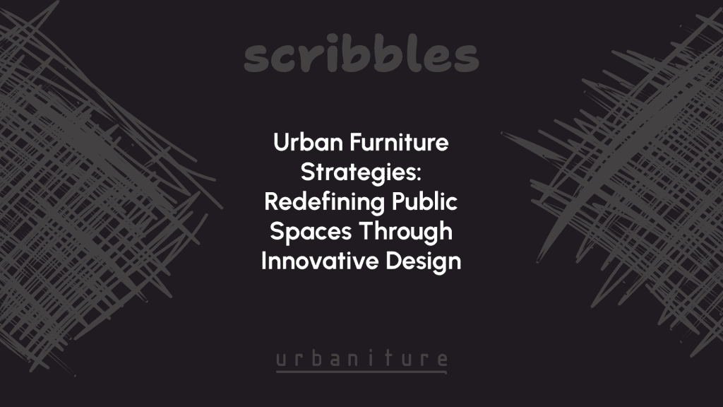 Urban Furniture Strategies: Redefining Public Spaces Through Innovative Design